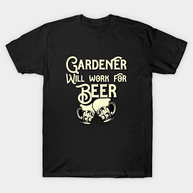 Gardener will work for beer design. Perfect present for mom dad friend him or her T-Shirt by SerenityByAlex